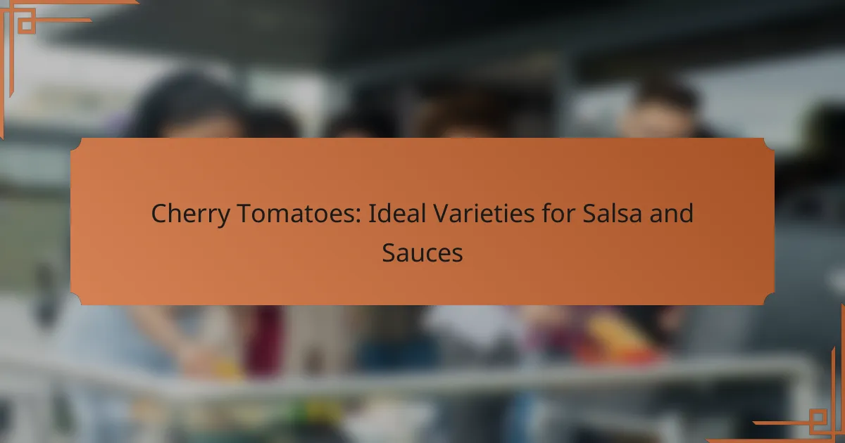 Cherry Tomatoes: Ideal Varieties for Salsa and Sauces