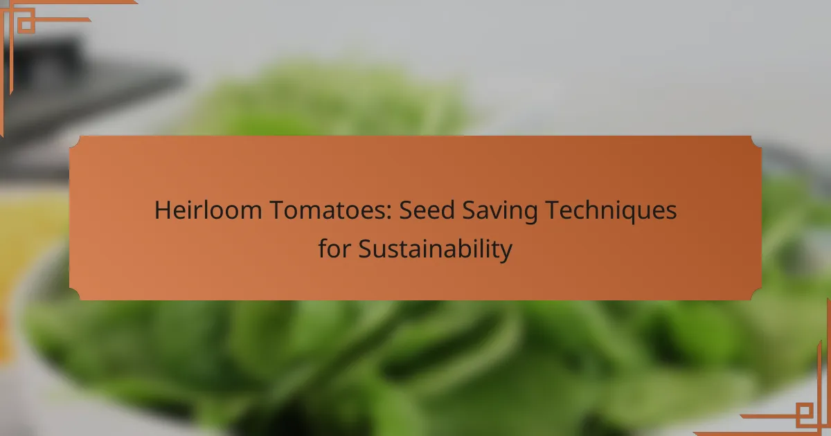 Heirloom Tomatoes: Seed Saving Techniques for Sustainability
