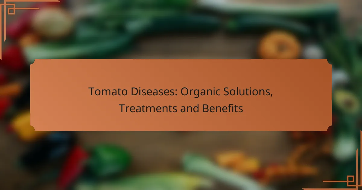Tomato Diseases: Organic Solutions, Treatments and Benefits