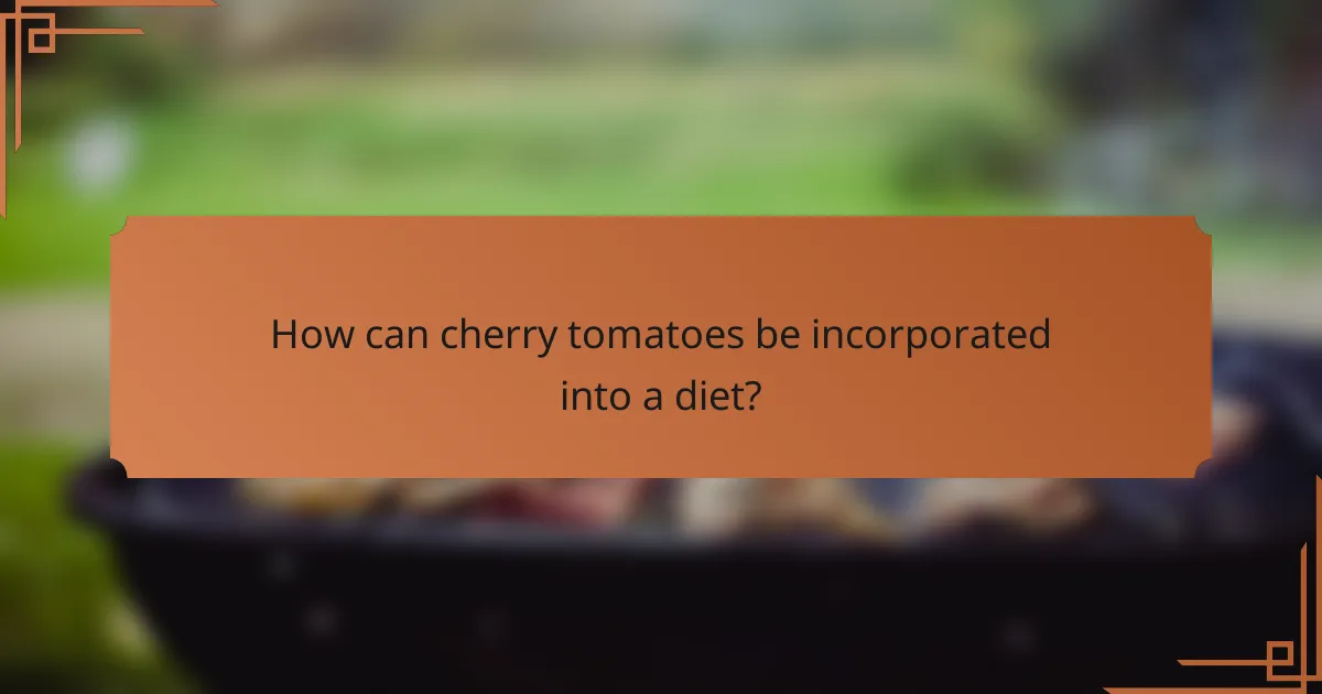 How can cherry tomatoes be incorporated into a diet?