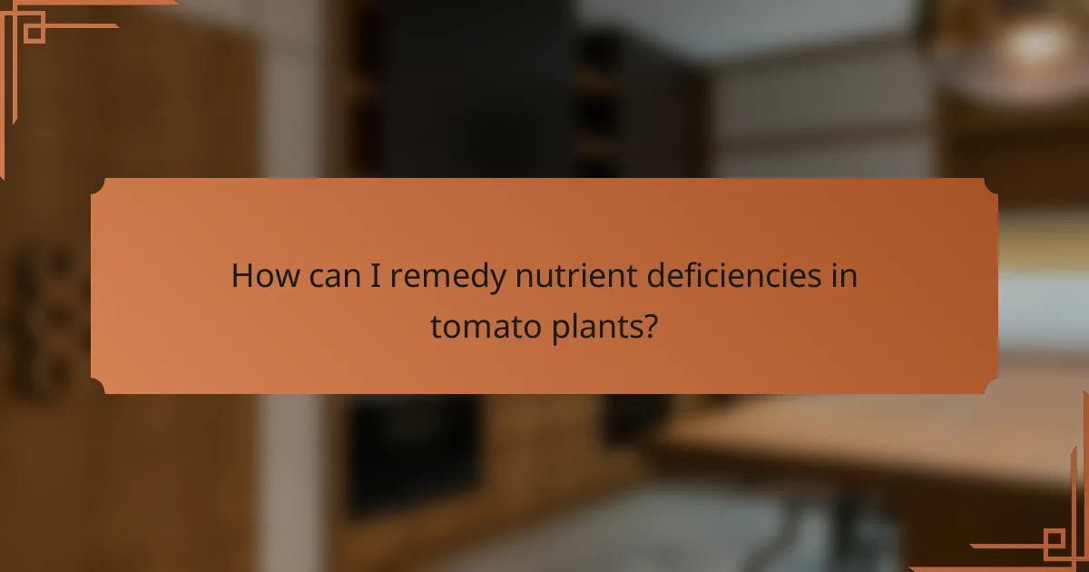 How can I remedy nutrient deficiencies in tomato plants?