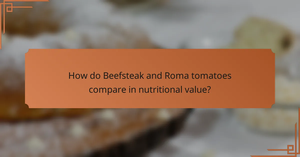 How do Beefsteak and Roma tomatoes compare in nutritional value?