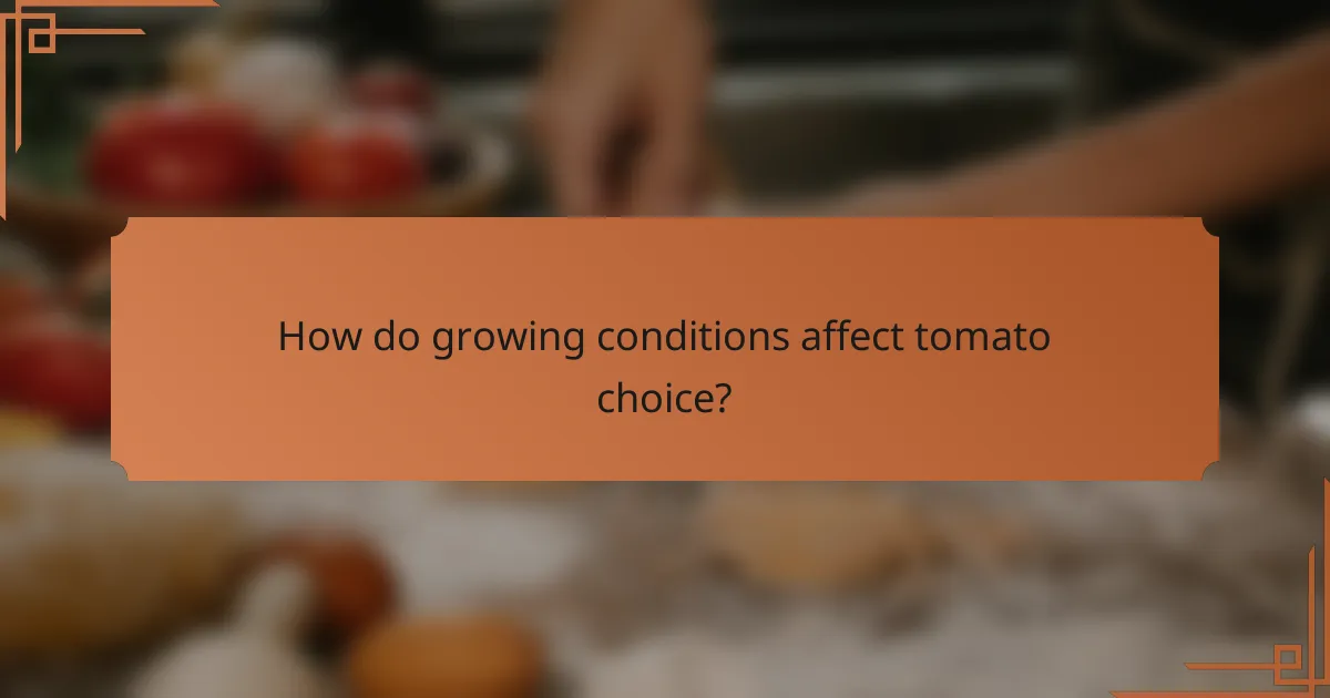 How do growing conditions affect tomato choice?