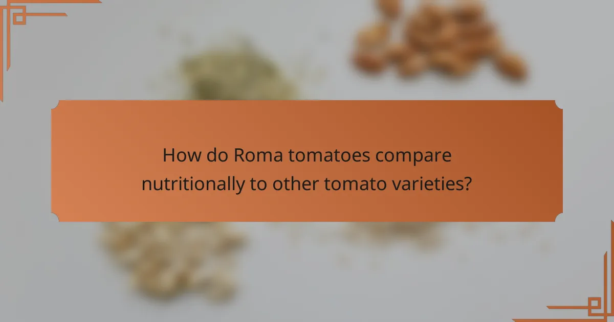 How do Roma tomatoes compare nutritionally to other tomato varieties?