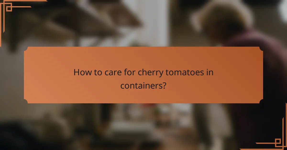 How to care for cherry tomatoes in containers?