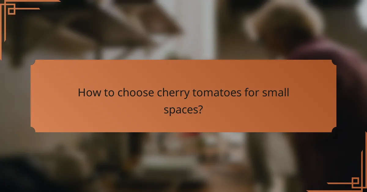 How to choose cherry tomatoes for small spaces?