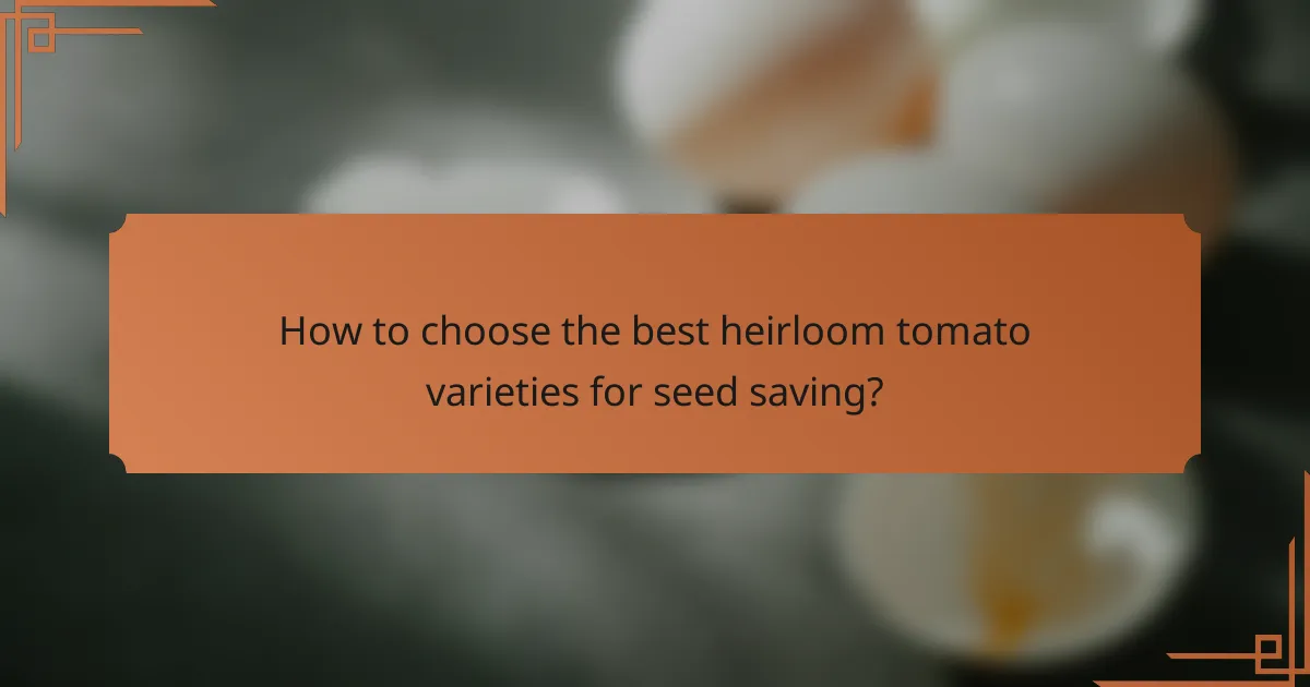 How to choose the best heirloom tomato varieties for seed saving?