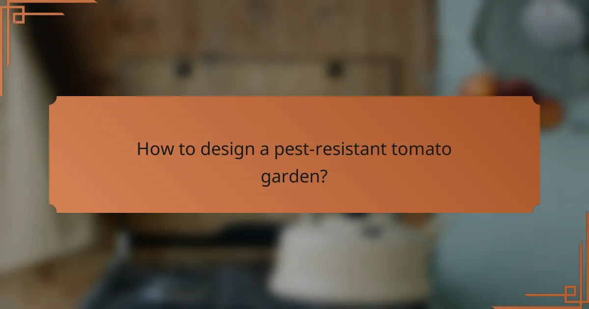 How to design a pest-resistant tomato garden?