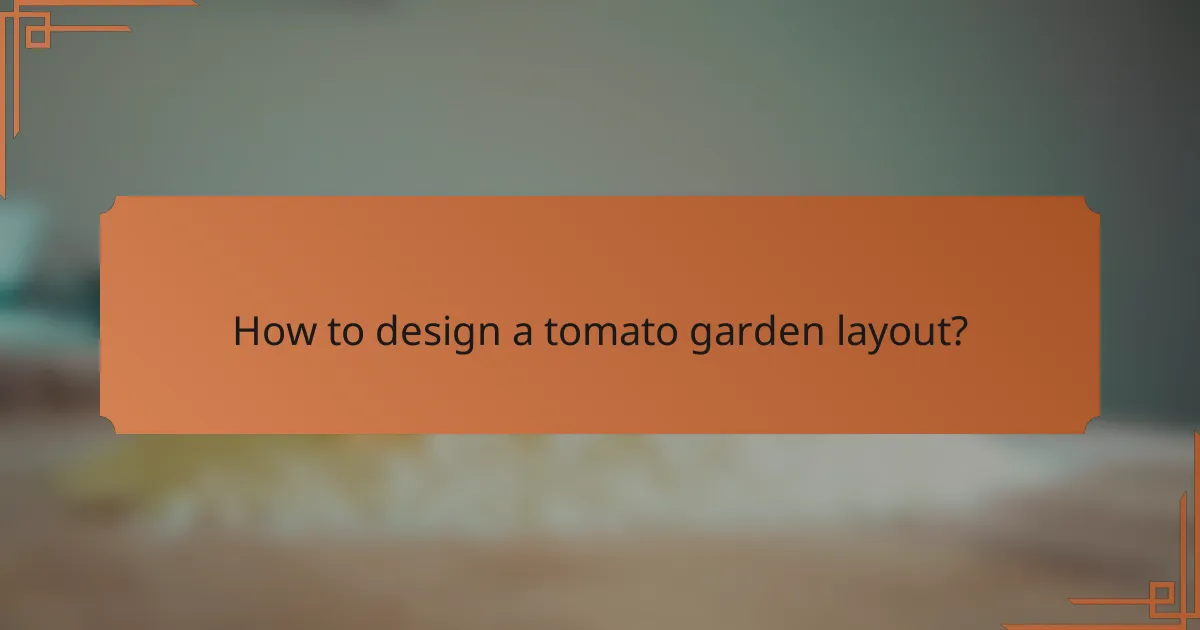 How to design a tomato garden layout?