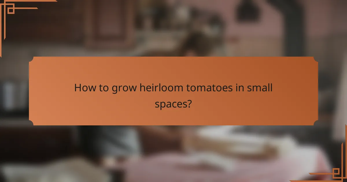 How to grow heirloom tomatoes in small spaces?