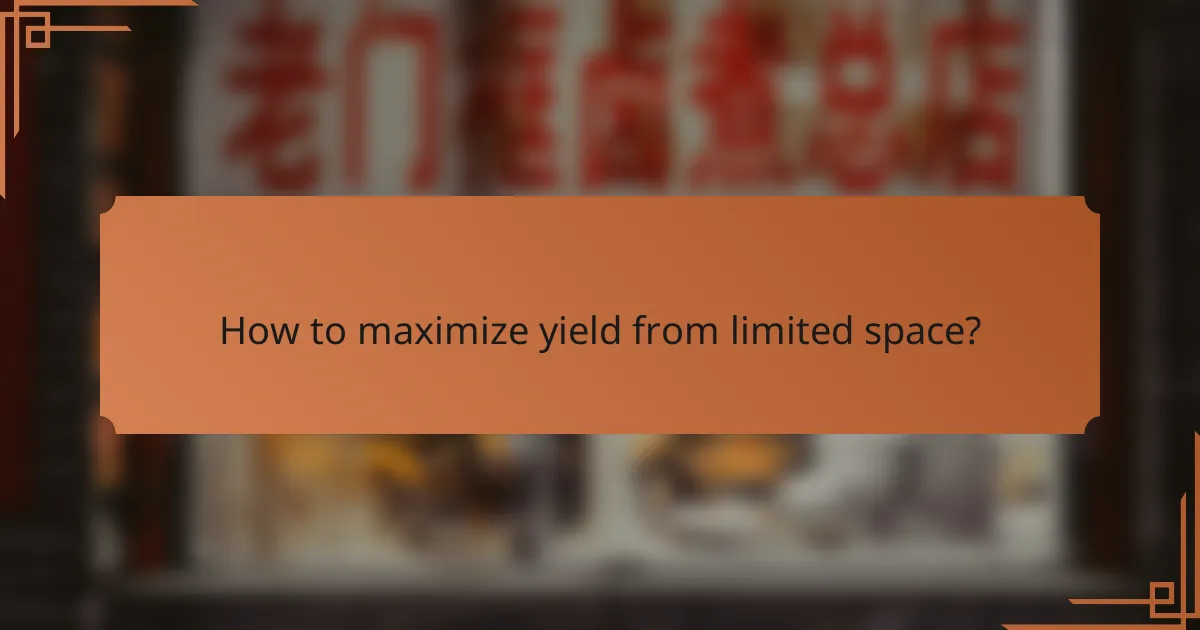 How to maximize yield from limited space?