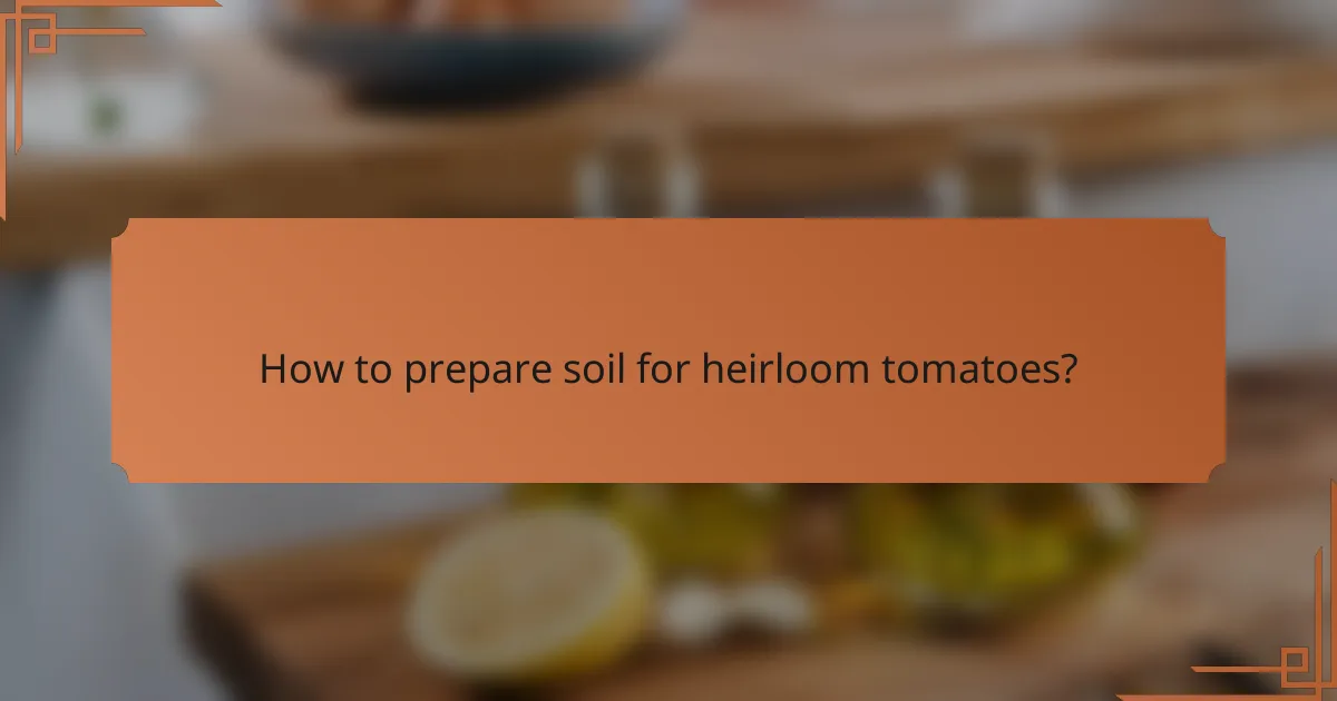 How to prepare soil for heirloom tomatoes?
