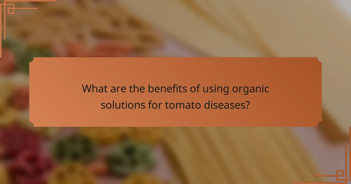 What are the benefits of using organic solutions for tomato diseases?