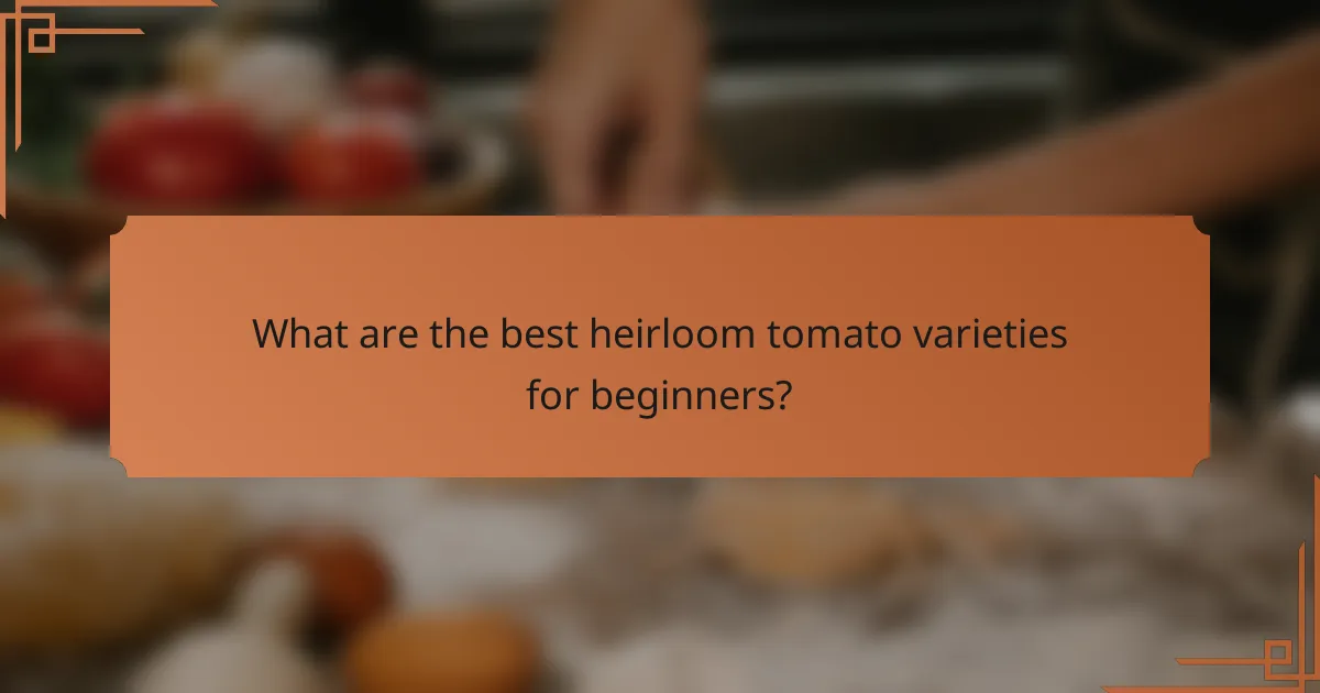 What are the best heirloom tomato varieties for beginners?