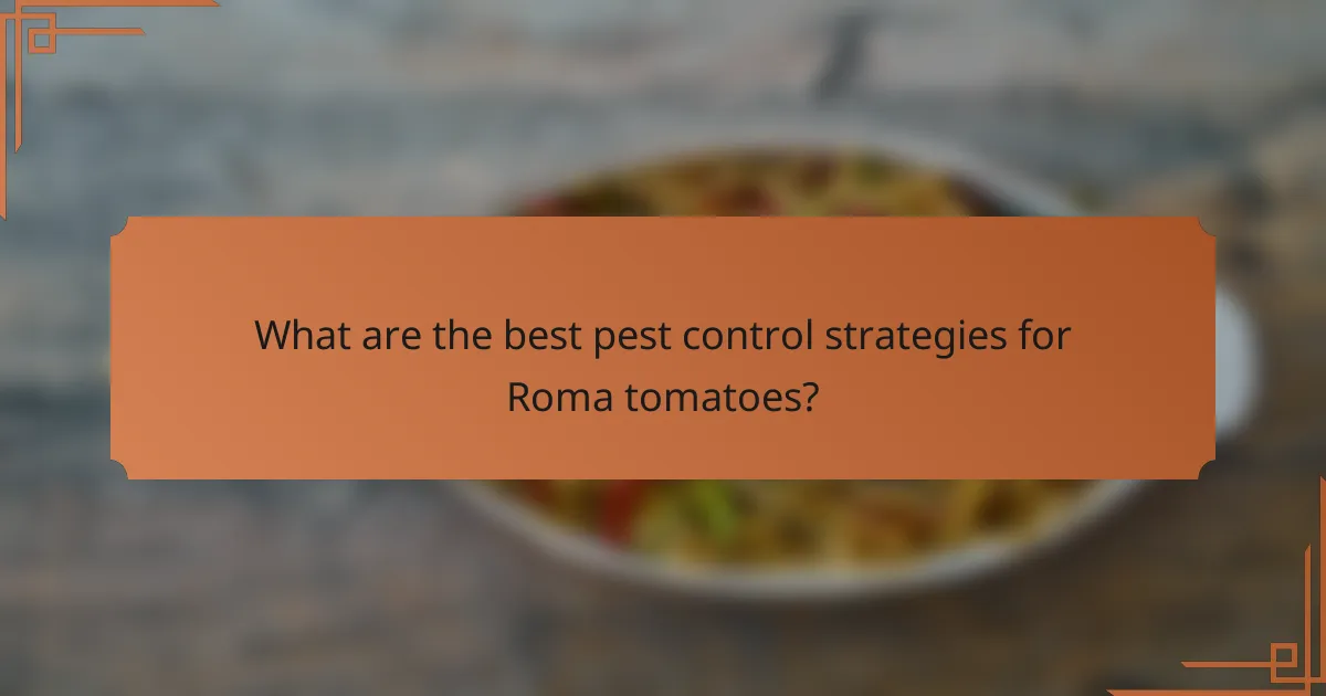 What are the best pest control strategies for Roma tomatoes?