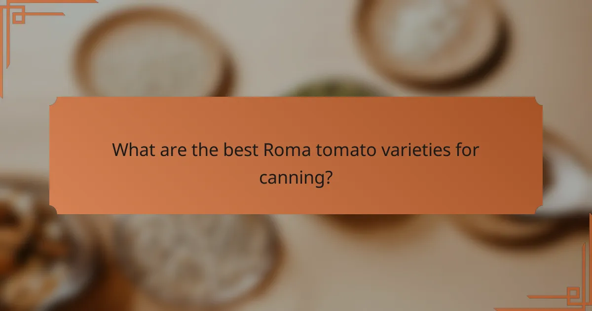 What are the best Roma tomato varieties for canning?