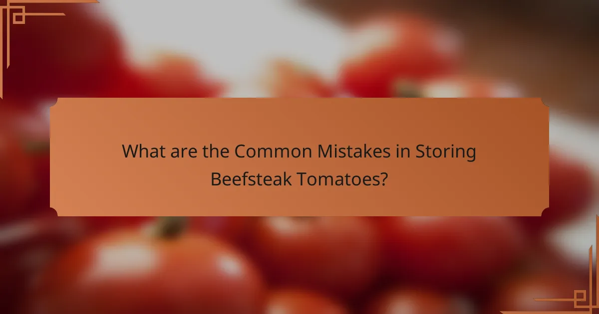 What are the Common Mistakes in Storing Beefsteak Tomatoes?