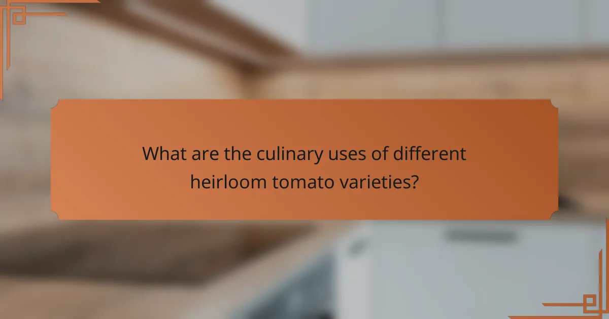 What are the culinary uses of different heirloom tomato varieties?