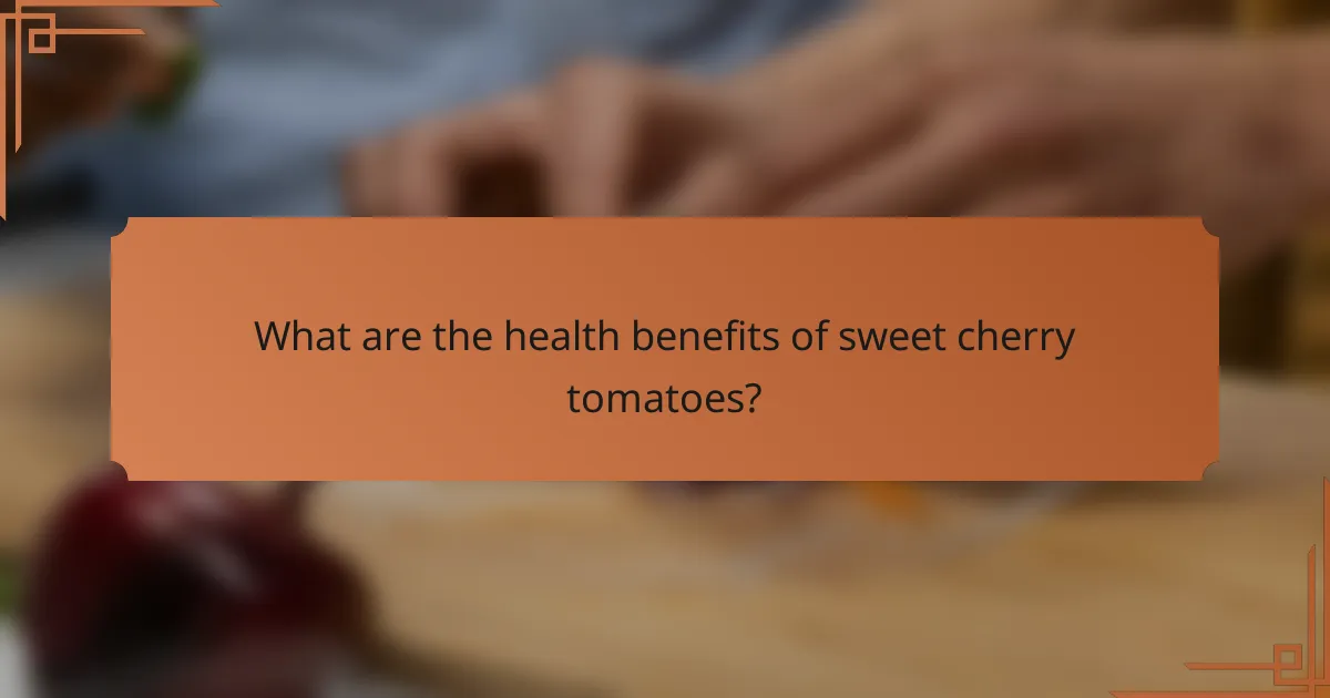 What are the health benefits of sweet cherry tomatoes?