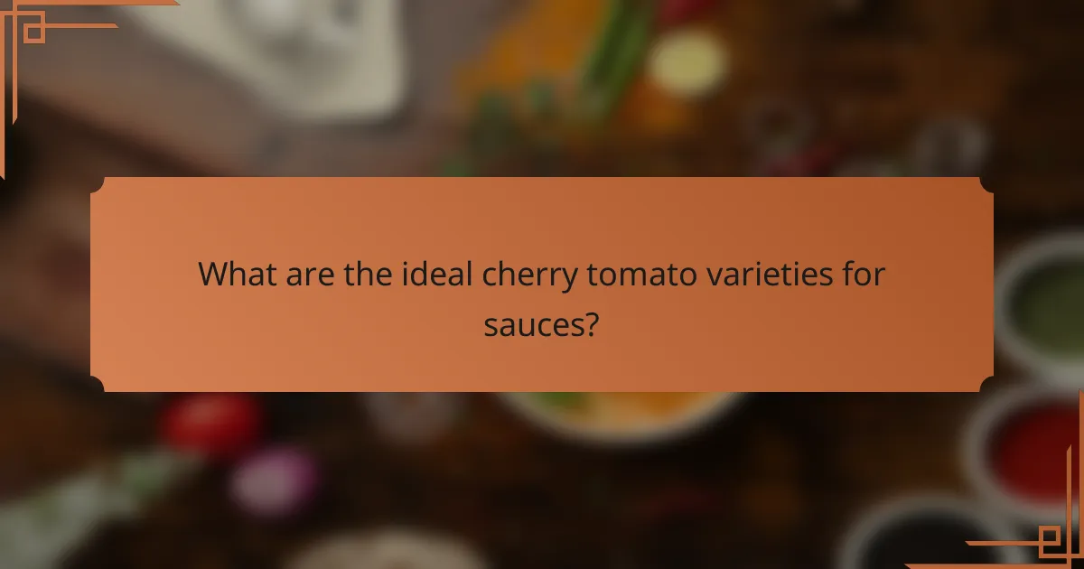 What are the ideal cherry tomato varieties for sauces?