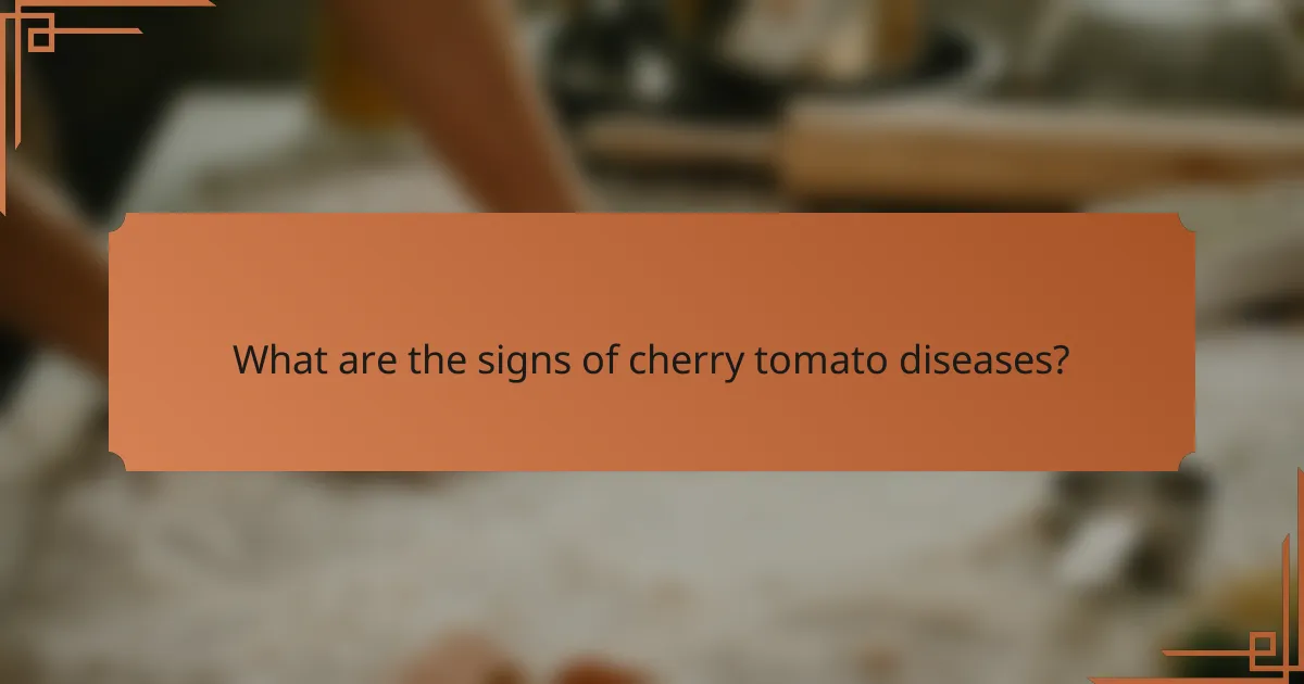 What are the signs of cherry tomato diseases?