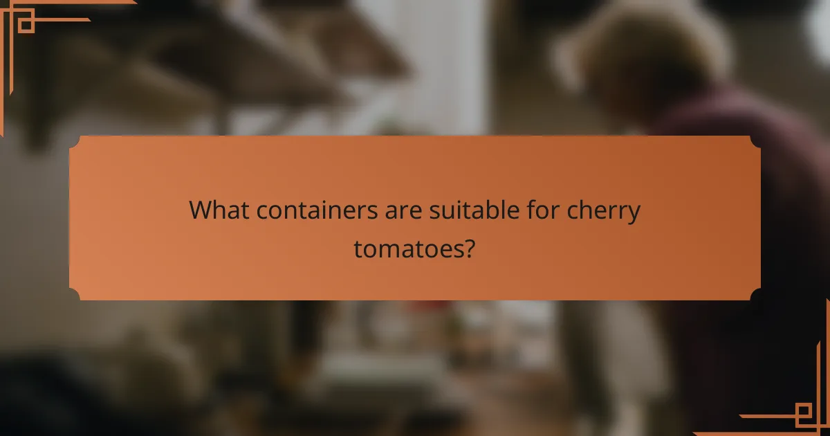 What containers are suitable for cherry tomatoes?