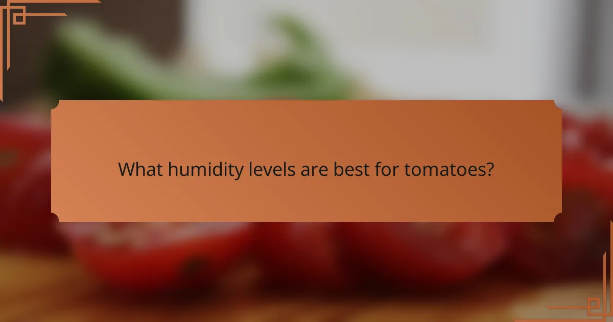 What humidity levels are best for tomatoes?