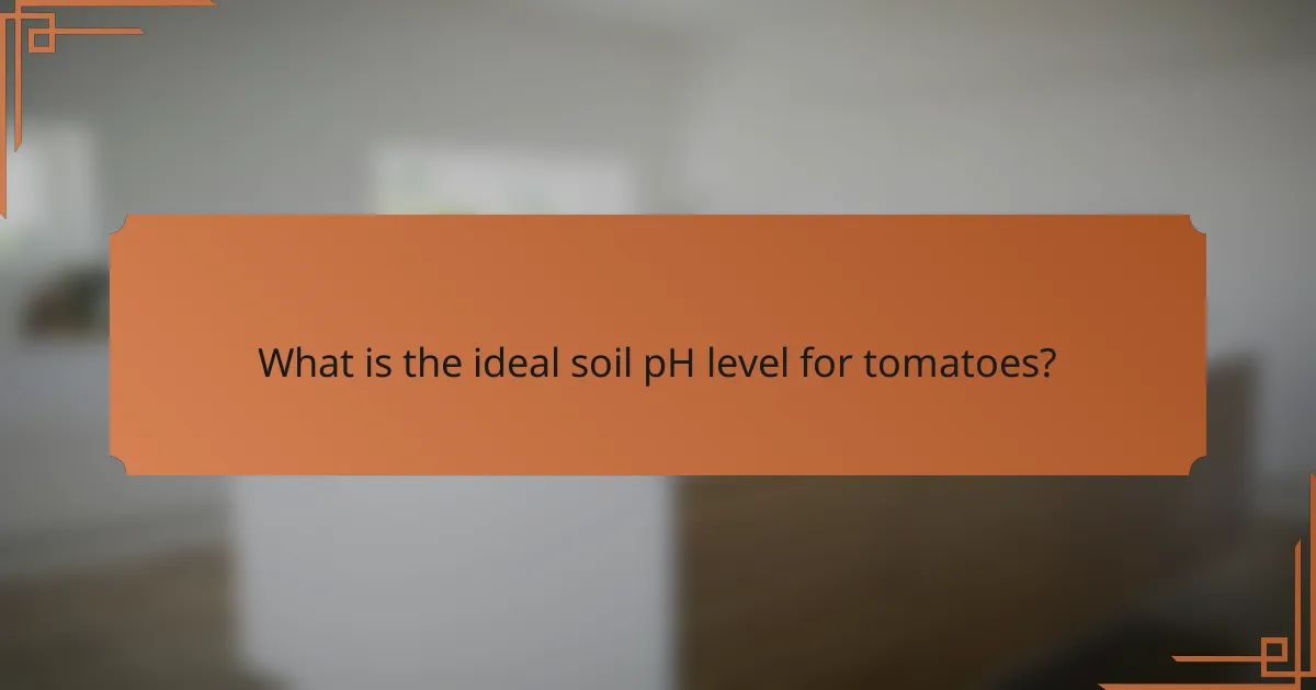 What is the ideal soil pH level for tomatoes?