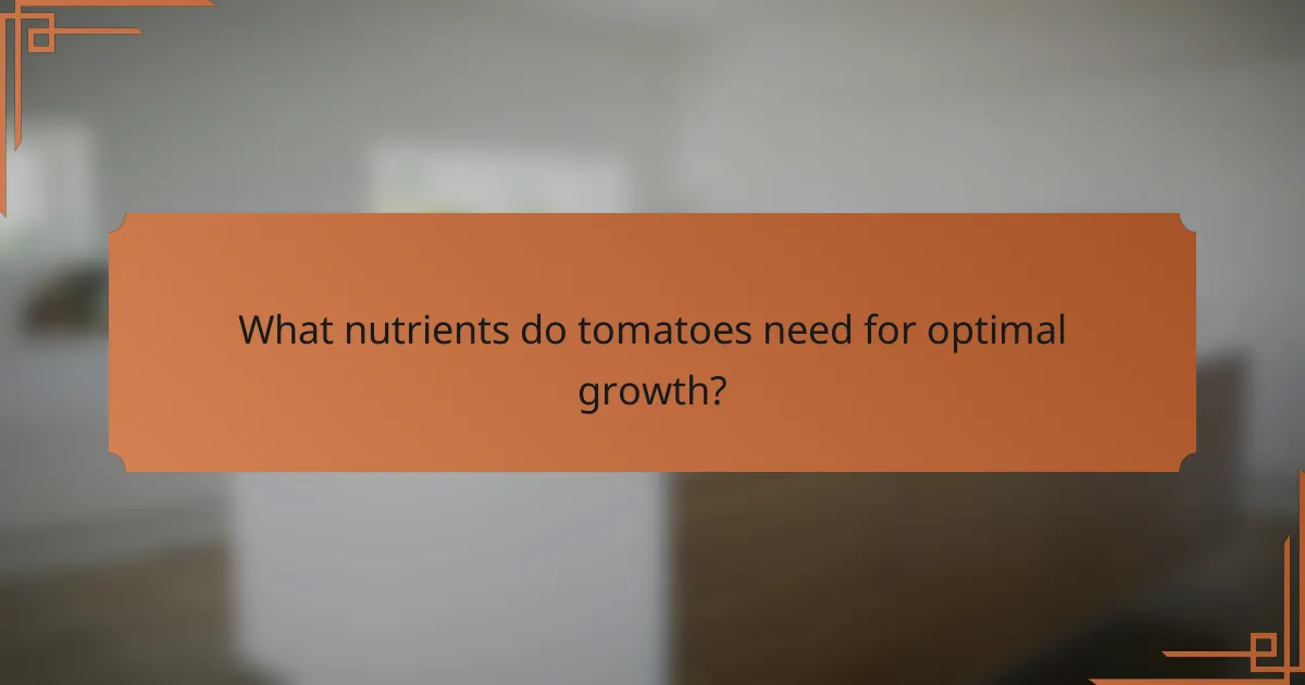 What nutrients do tomatoes need for optimal growth?