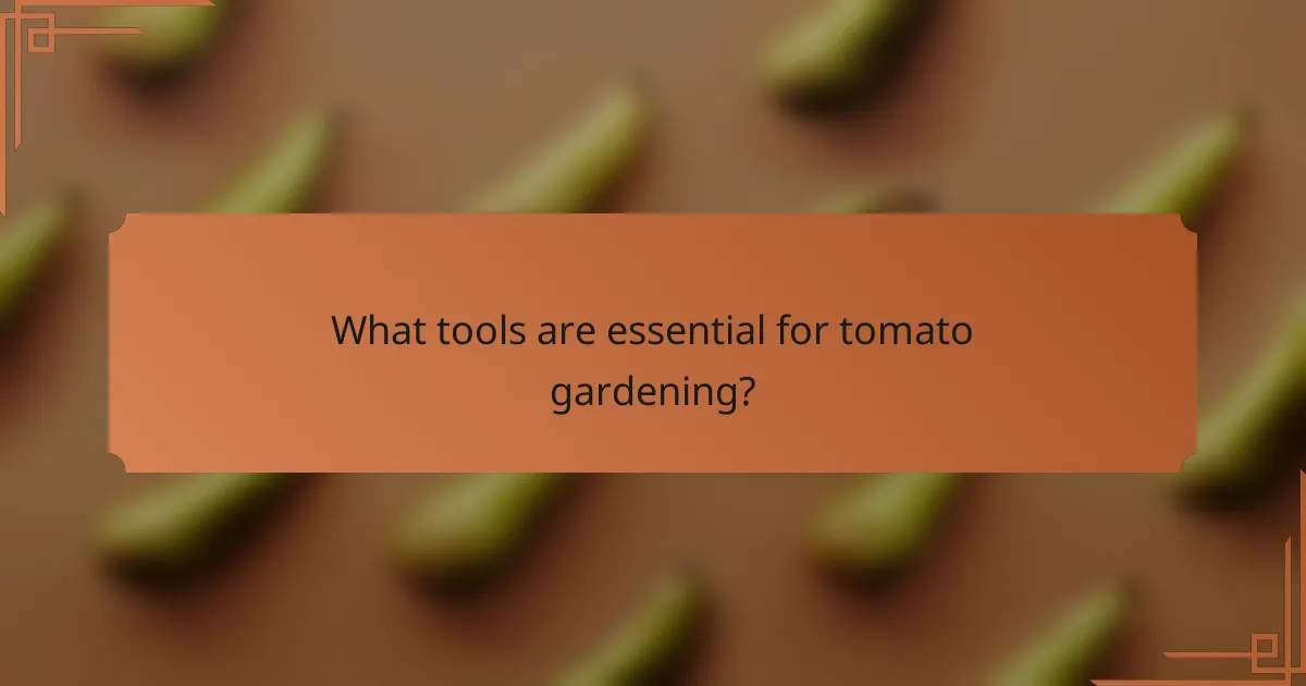 What tools are essential for tomato gardening?