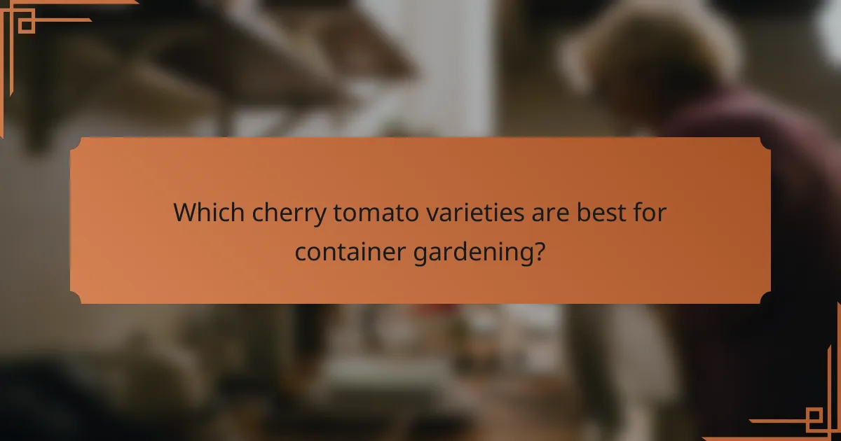 Which cherry tomato varieties are best for container gardening?
