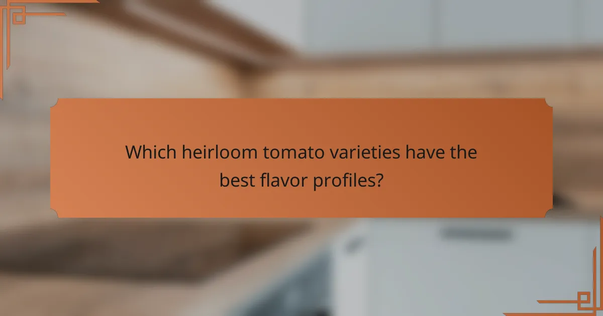 Which heirloom tomato varieties have the best flavor profiles?